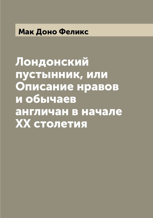 Обложка книги «Лондонский пустынник, или Описание нравов и обычаев англичан в начале XX столетия» — Мак Доно Феликс, ISBN 9785519947138