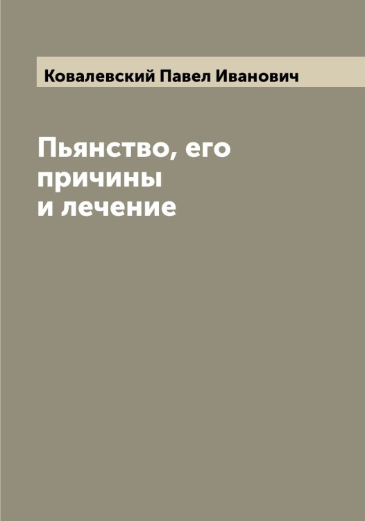 Обложка книги «Пьянство, его причины и лечение» — Ковалевский Павел Иванович, ISBN 9785519895491
