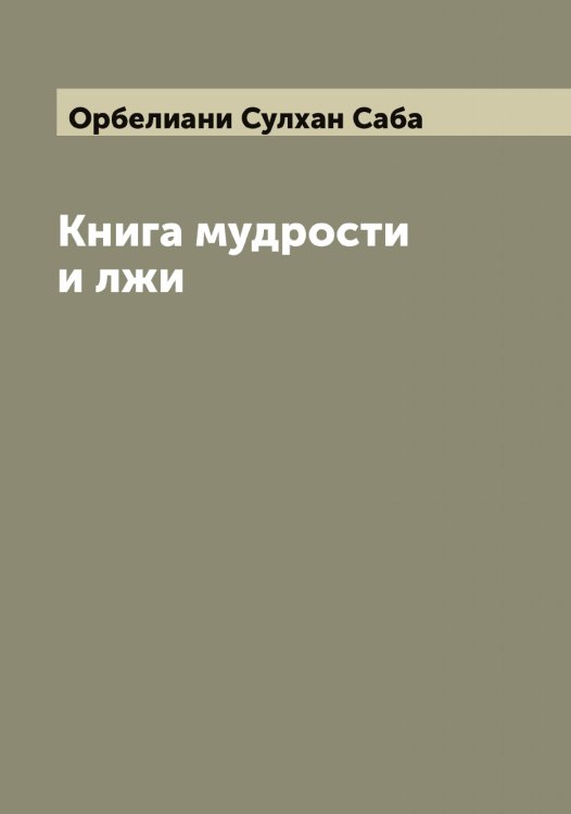 Обложка книги «Книга мудрости и лжи» — Орбелиани Сулхан Саба, ISBN 9785521263936