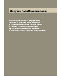 Некоторыя черты о внутренней церкви, о едином пути истинны и о различных путях заблуждения и гибели с присовокуплением краткаго изображения качеств и должностей истиннаго християнина