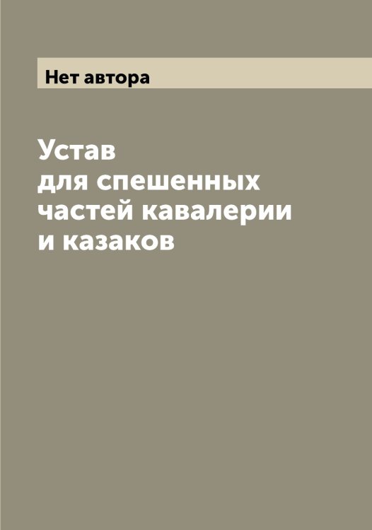 Обложка книги «Устав для спешенных частей кавалерии и казаков» — Нет автора, ISBN 9785519816069
