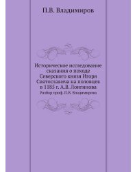 Историческое исследование сказания о походе Северского князя Игоря Святославича на половцев в 1185 г. А.В. Лонгинова