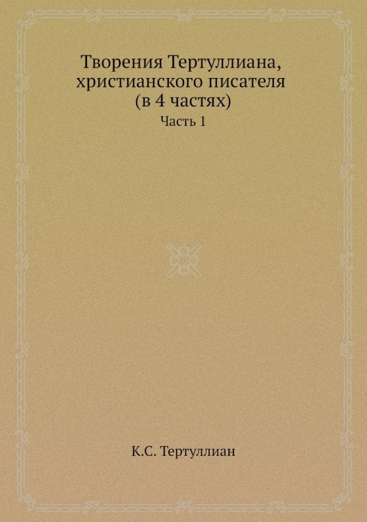 Творения Тертуллиана, христианского писателя (в 4 частях)