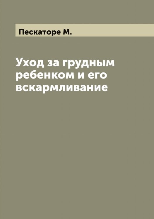 Обложка книги «Уход за грудным ребенком и его вскармливание» — Пескаторе М., ISBN 9785521278107