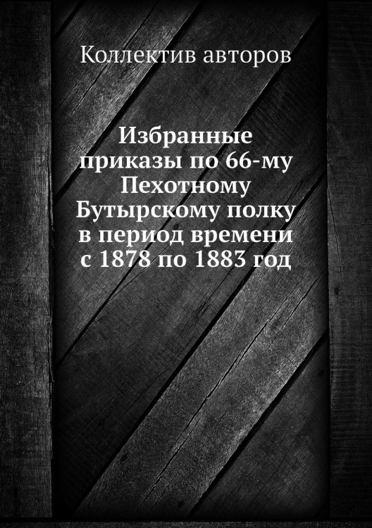 Избранные приказы по 66-му Пехотному Бутырскому полку в период времени с 1878 по 1883 год