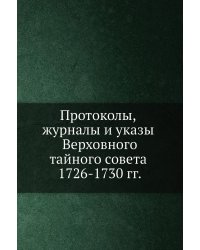 Протоколы, журналы и указы Верховного тайного совета 1726-1730 гг.