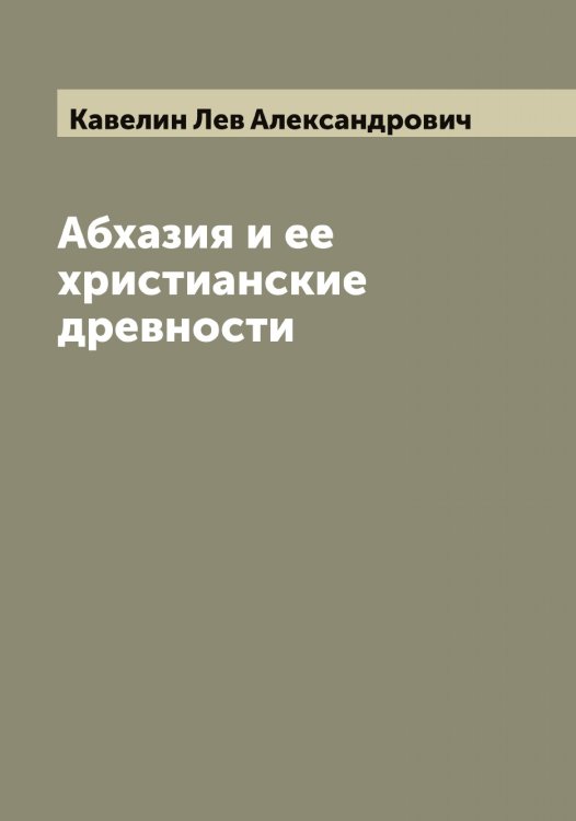 Обложка книги «Абхазия и ее христианские древности» — Кавелин Лев Александрович, ISBN 9785519875035