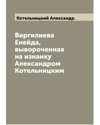 Виргилиева Енейда, вывороченная на изнанку Александром Котельницким