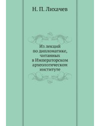 Из лекций по дипломатике, читанных в Императорском археологическом институте