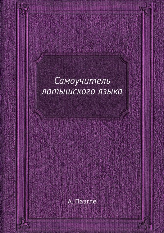 Обложка книги «Самоучитель латышского языка» — А. Паэгле, ISBN 9785458376303