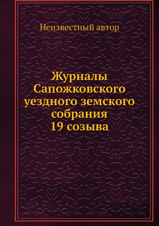 Журналы Сапожковского уездного земского собрания 19 созыва Журналы Сапожковского уездного земского собрания 19 созыва