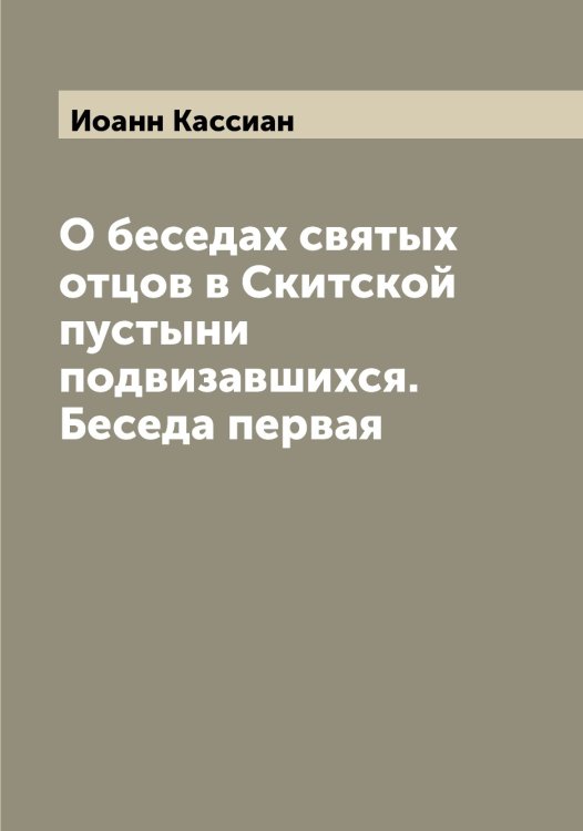 Обложка книги «О беседах святых отцов в Скитской пустыни подвизавшихся. Беседа первая» — Иоанн Кассиан, ISBN 9785519871792
