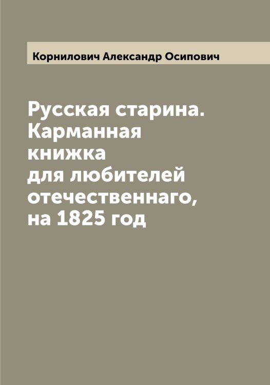 Обложка книги «Руcская старина. Карманная книжка для любителей отечественнаго, на 1825 год» — Корнилович Александр Осипович, ISBN 9785519903776