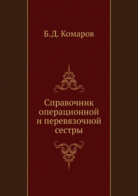 Обложка книги «Справочник операционной и перевязочной сестры» — Б.Д. Комаров, ISBN 9785458392044