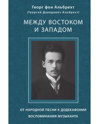Между Востоком и Западом: От народной песни к додекафонии. Воспоминания музыканта