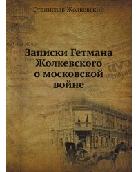 Записки Гетмана Жолкевского о московской войне