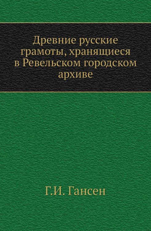 Древние русские грамоты, хранящиеся в Ревельском городском архиве Древние русские грамоты, хранящиеся в Ревельском городском архиве