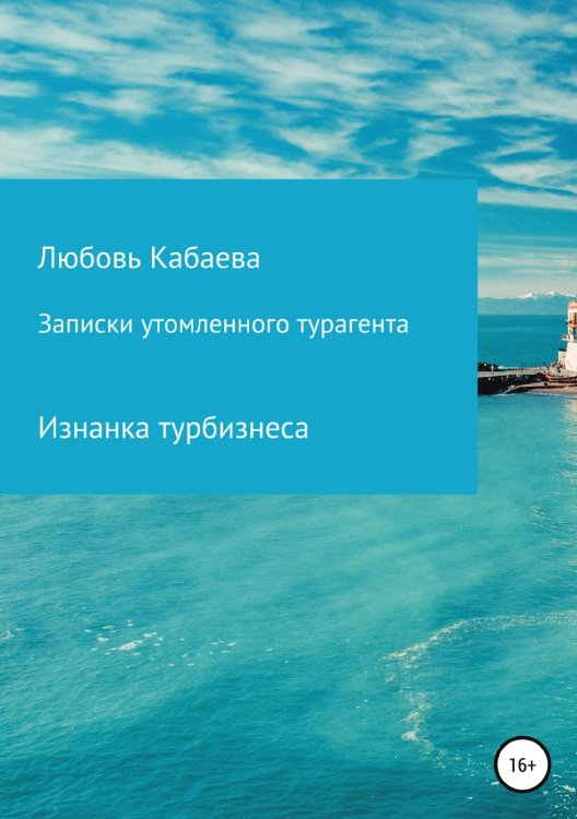 Записки утомленного турагента Обложка книги «Записки утомленного турагента» — Любовь Кабаева, ISBN 9785532084544