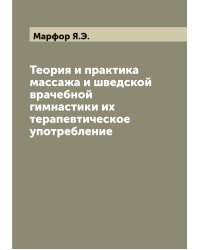 Теория и практика массажа и шведской врачебной гимнастики их терапевтическое употребление