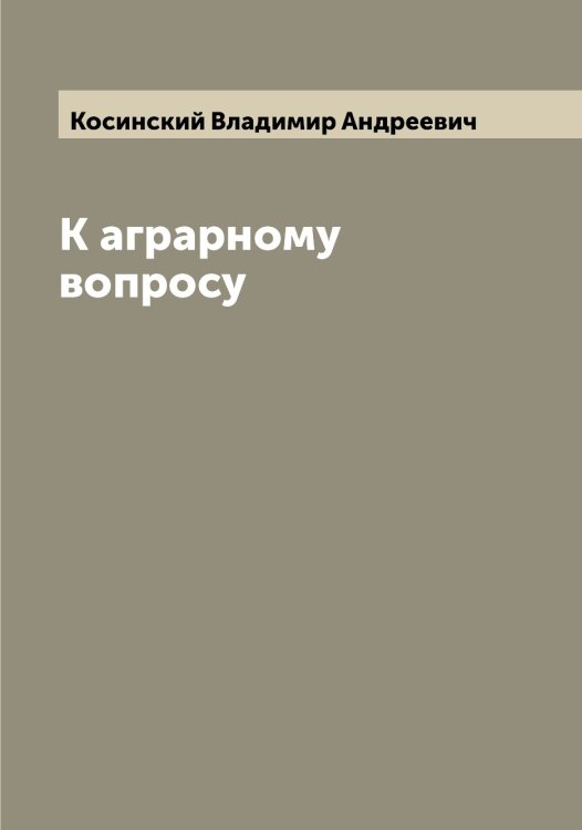 Обложка книги «К аграрному вопросу» — Косинский Владимир Андреевич, ISBN 9785519905558