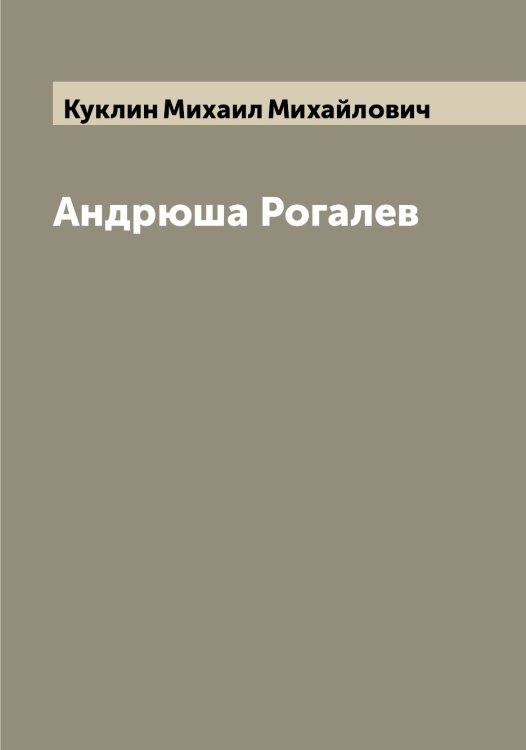 Обложка книги «Андрюша Рогалев» — Куклин Михаил Михайлович, ISBN 9785519916486