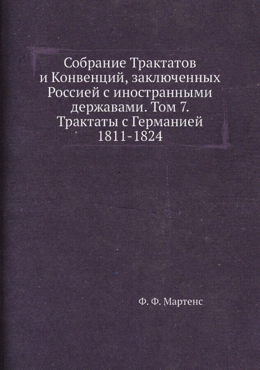 Собрание Трактатов и Конвенций, заключенных Россией с иностранными державами. Том 7. Трактаты с Германией 1811-1824