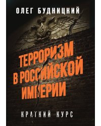 Терроризм в Российской Империи. Краткий курс