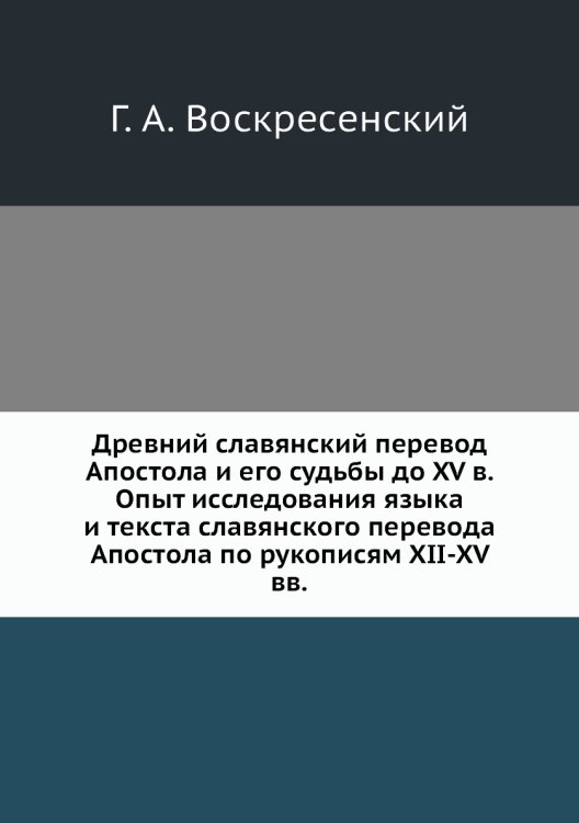 Древний славянский перевод Апостола и его судьбы до XV в. Опыт исследования языка и текста славянского перевода Апостола по рукописям XII-XV вв.