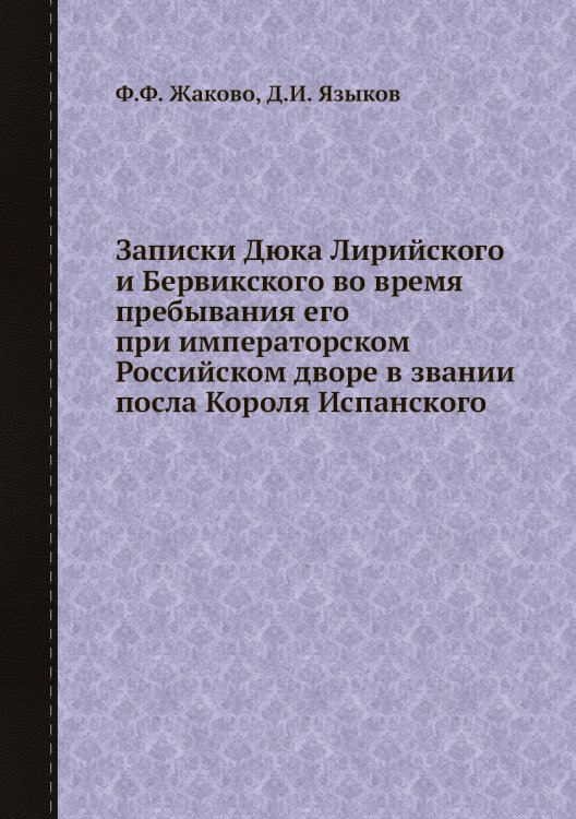 Записки Дюка Лирийского и Бервикского во время пребывания его при императорском Российском дворе в звании посла Короля Испанского