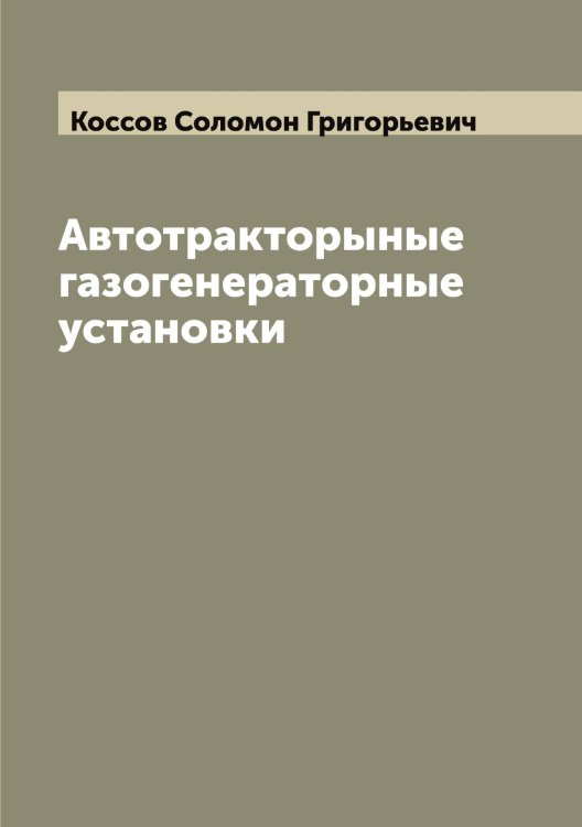 Обложка книги «Автотракторыные газогенераторные установки» — Коссов Соломон Григорьевич, ISBN 9785519905763