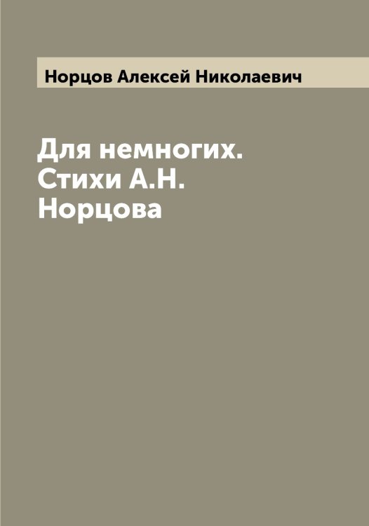 Обложка книги «Для немногих. Стихи А.Н. Норцова» — Норцов Алексей Николаевич, ISBN 9785521257072