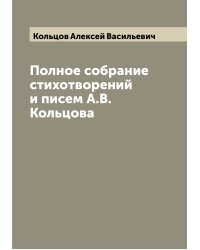 Полное собрание стихотворений и писем А.В. Кольцова