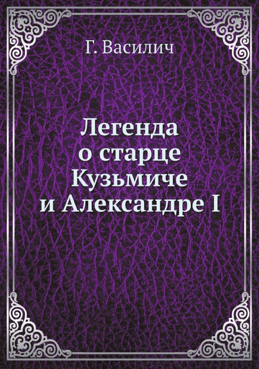 Легенда о старце Кузьмиче и Александре I