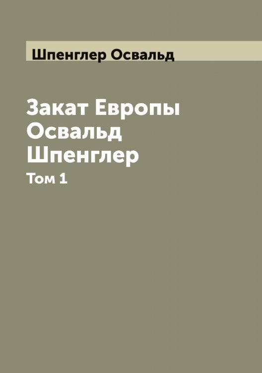 Закат Европы Освальд Шпенглер Обложка книги «Закат Европы Освальд Шпенглер» — Шпенглер Освальд, ISBN 9785521315222