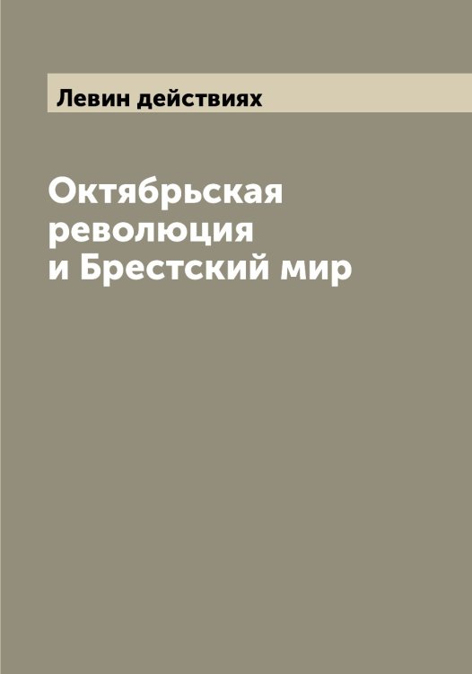 Обложка книги «Октябрьская революция и Брестский мир» — Левин действиях, ISBN 9785519927901