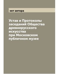 Устав и Протоколы заседаний Общества древнерусского искусства при Московском публичном музее