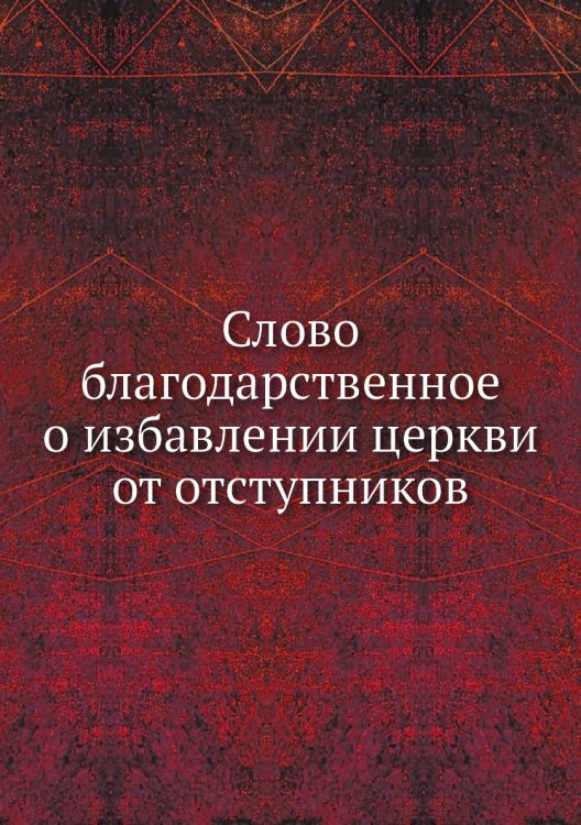 Слово благодарственное о избавлении церкви от отступников