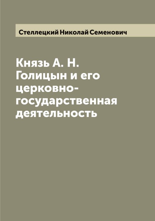 Обложка книги «Князь А. Н. Голицын и его церковно-государственная деятельность» — Стеллецкий Николай Семенович, ISBN 9785519754224