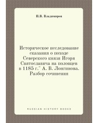 Историческое исследование сказания о походе Северского князя Игоря Святославича на половцев в 1185 г." А. В. Лонгинова. Разбор сочинения