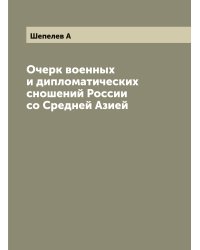 Очерк военных и дипломатических сношений России со Средней Азией