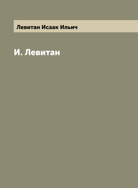 И. Левитан Обложка книги «И. Левитан» — Левитан Исаак Ильич, ISBN 9785519928038