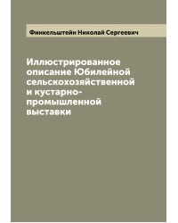 Иллюстрированное описание Юбилейной сельскохозяйственной и кустарно-промышленной выставки