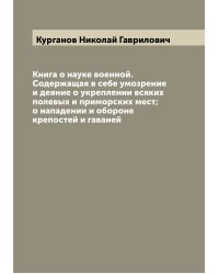 Книга о науке военной. Содержащая в себе умозрение и деяние о укреплении всяких полевых и приморских мест; о нападении и обороне крепостей и гаваней