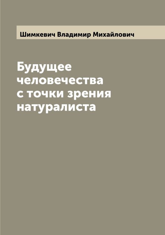 Обложка книги «Будущее человечества с точки зрения натуралиста» — Шимкевич Владимир Михайлович, ISBN 9785521311811