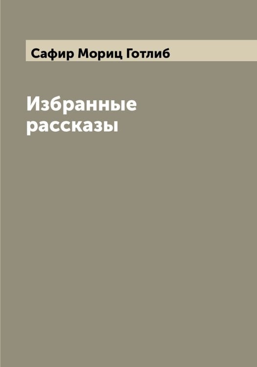 Обложка книги «Избранные рассказы» — Сафир Мориц Готлиб, ISBN 9785519849425