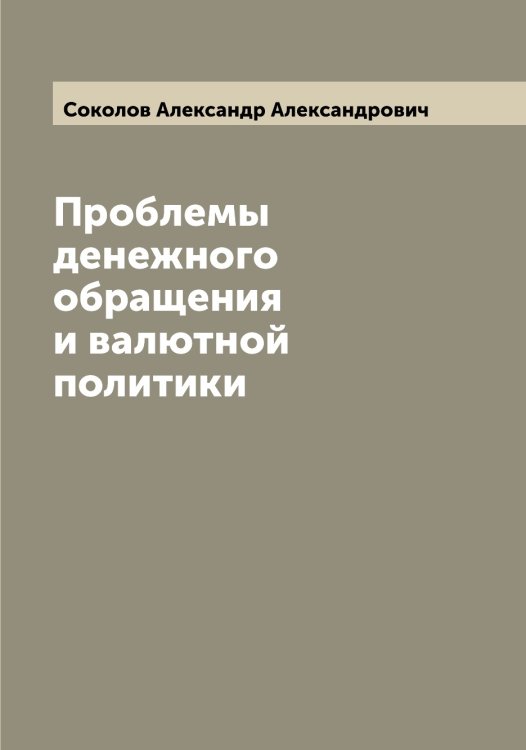 Обложка книги «Проблемы денежного обращения и валютной политики» — Соколов Александр Александрович, ISBN 9785519744799