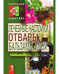 Лечебные настойки, отвары, бальзамы, мази. Лучшие рецепты