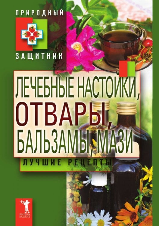 Лечебные настойки, отвары, бальзамы, мази. Лучшие рецепты