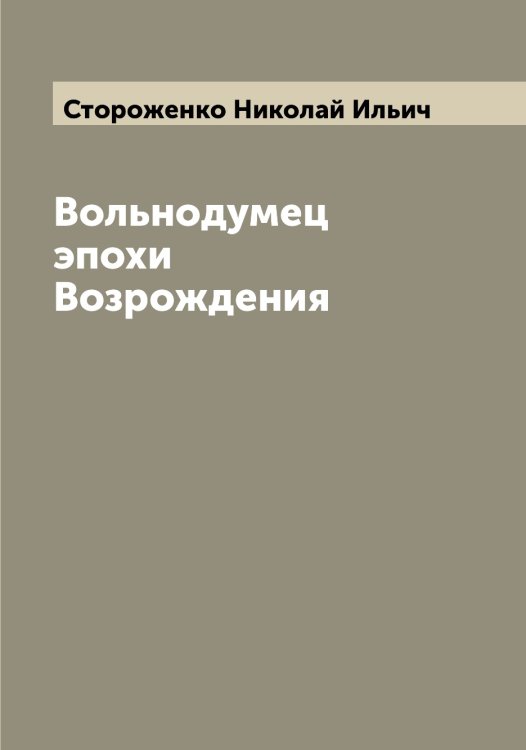 Обложка книги «Вольнодумец эпохи Возрождения» — Стороженко Николай Ильич, ISBN 9785519755276