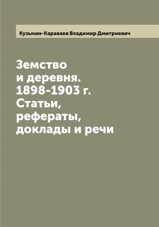 Обложка книги «Земство и деревня. 1898-1903 г. Статьи, рефераты, доклады и речи» — Кузьмин-Караваев Владимир Дмитриевич, ISBN 9785519916325